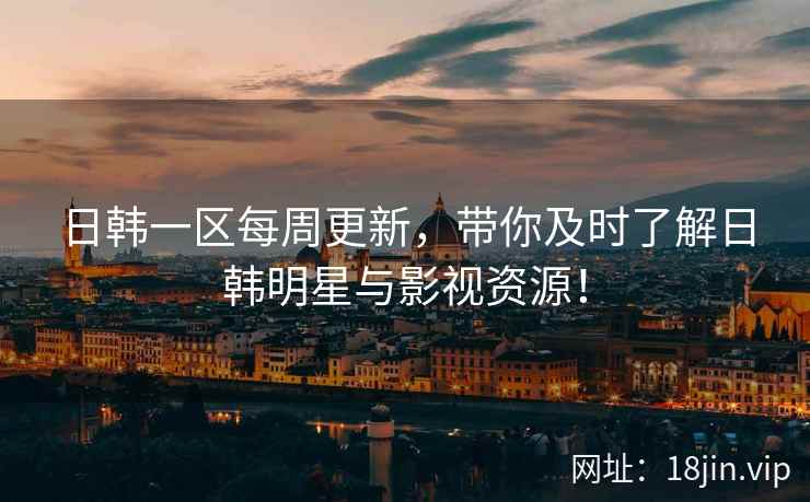 日韩一区每周更新，带你及时了解日韩明星与影视资源！